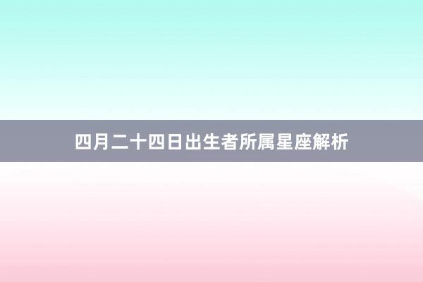 四月二十四日出生者所属星座解析